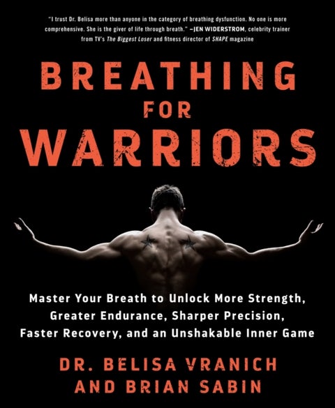 Breathing for Warriors - Master Your Breath to Unlock More Strength, Greater Endurance, Sharper Precision, Faster Recovery, and an Unshakable Inner Game