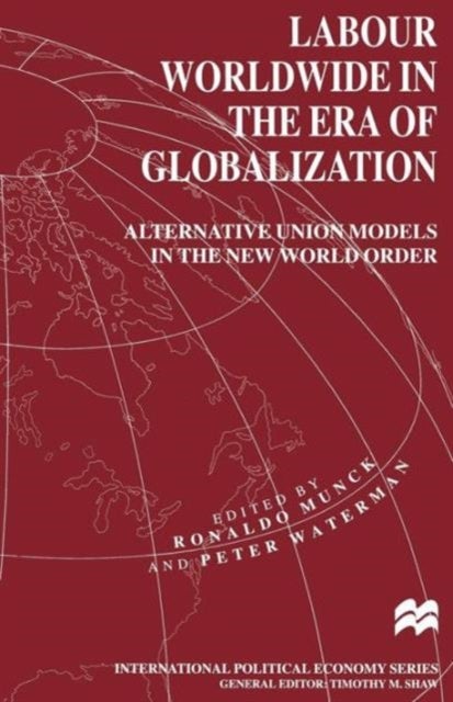 Labour Worldwide in the Era of Globalization - Alternative Union Models in the New World Order