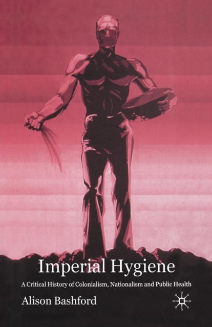 Imperial Hygiene - A Critical History of Colonialism, Nationalism and Public Health