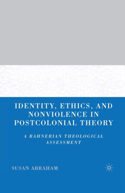Identity, Ethics, and Nonviolence in Postcolonial Theory - A Rahnerian Theological Assessment