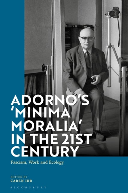 Adorno's 'Minima Moralia' in the 21st Century - Fascism, Work, and Ecology