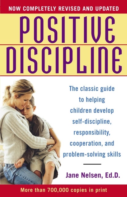 Positive Discipline - The Classic Guide to Helping Children Develop Self-Discipline, Responsibility, Cooperation, and Problem-Solving Skills