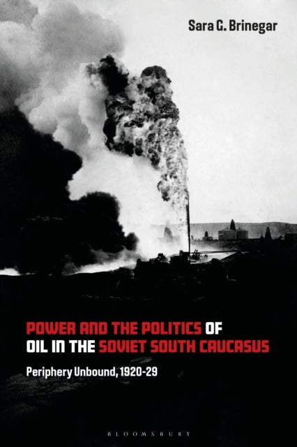 Power and the Politics of Oil in the Soviet South Caucasus - Periphery Unbound, 1920-29