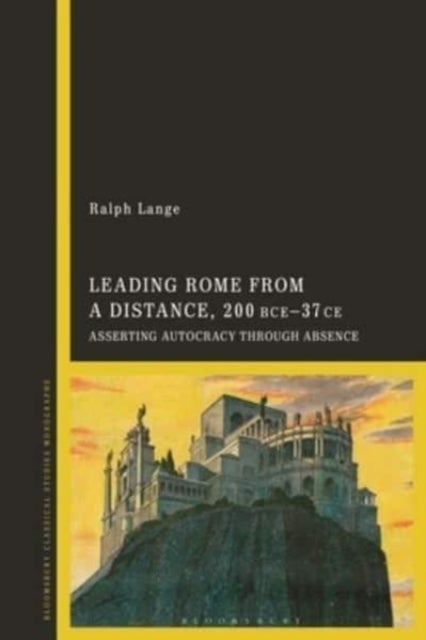 Leading Rome from a Distance, 300 BCE–37 CE - Asserting Autocracy through Absence