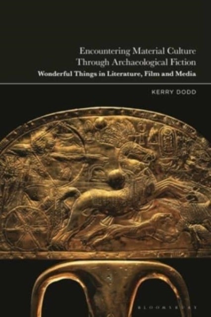Encountering Material Culture Through Archaeological Fiction - Wonderful Things in Literature, Film and Media