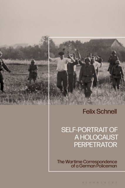 Self-Portrait of a Holocaust Perpetrator - The Wartime Correspondence of a German Policeman