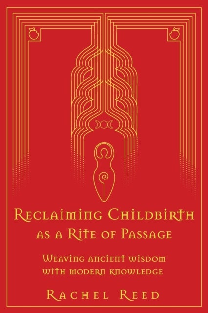 Reclaiming Childbirth As A Rite Of Passage Av Rachel Reed