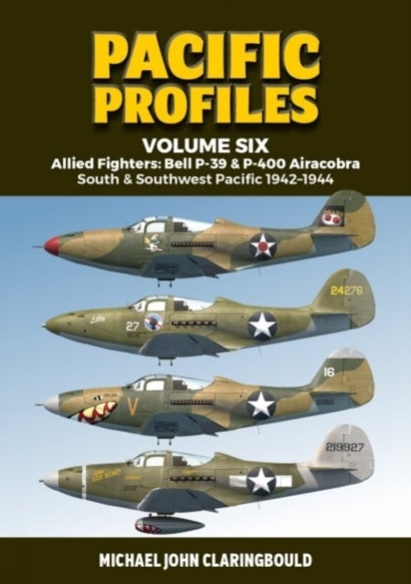 Pacific Profiles Volume Six - Allied Fighters: Bell P-39 & P-400 Airacobra South & Southwest Pacific 1942-1944