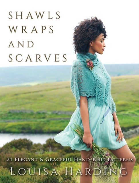 Shawls, Wraps and Scarves - 21 Elegant and Graceful Hand-Knit Patterns