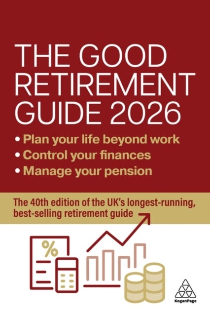 The Good Retirement Guide 2026 - Manage Your Pension, Control Your Finances, Plan your Life Beyond Work
