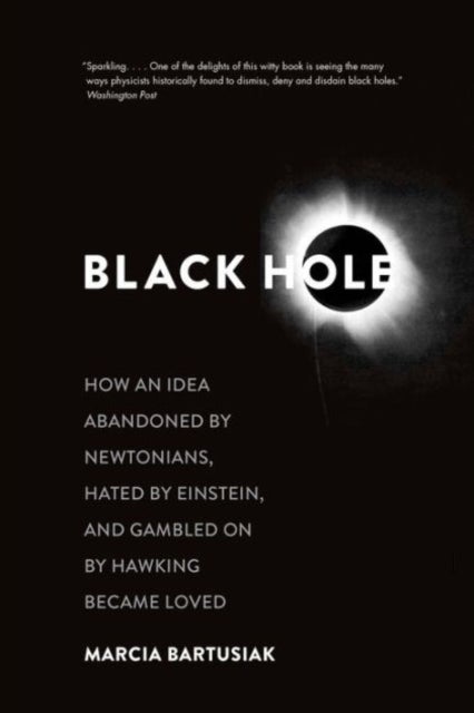 Black Hole - How an Idea Abandoned by Newtonians, Hated by Einstein, and Gambled On by Hawking Became Loved