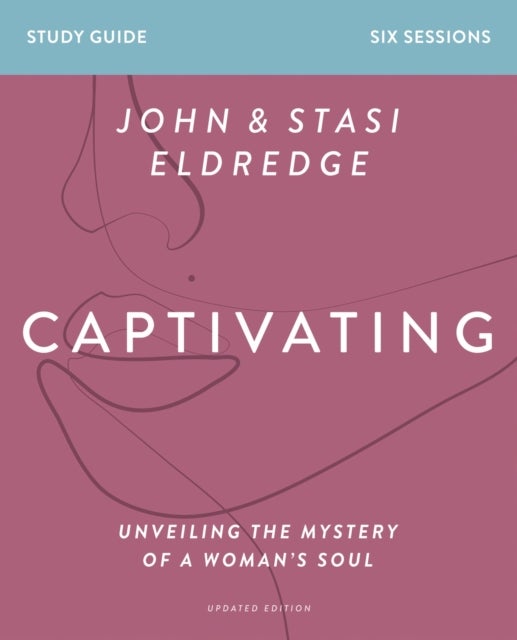 Captivating Bible Study Guide, Updated Edition - Unveiling the Mystery of a Woman’s Soul
