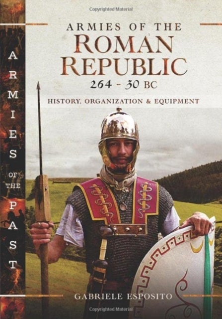 Armies of the Roman Republic 264-30 BC - History, Organization and Equipment