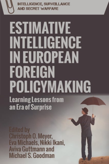 Estimative Intelligence in European Foreign Policymaking - Learning Lessons from an Era of Surprise