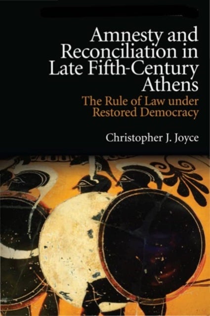 Amnesty and Reconciliation in Late Fifth-Century Athens - The Rule of Law under Restored Democracy