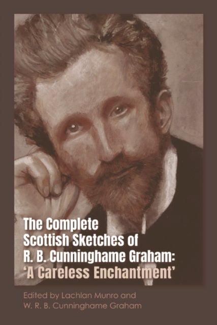 The Complete Scottish Sketches of R.B. Cunninghame Graham - 'A Careless Enchantment'