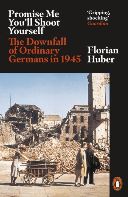 Promise Me You'll Shoot Yourself - The Downfall of Ordinary Germans, 1945