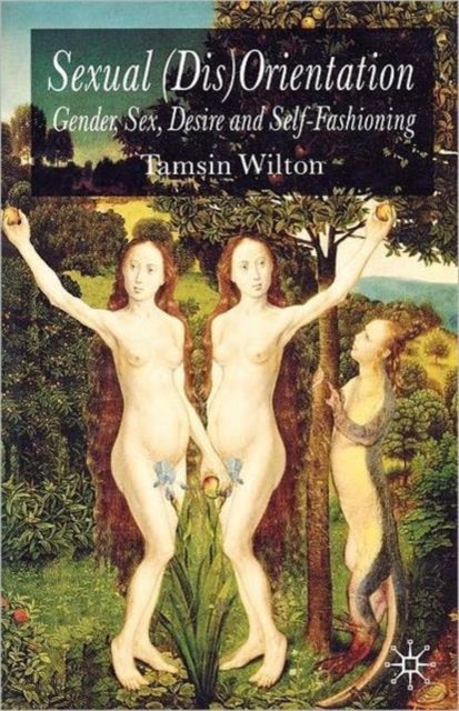 Sexual (Dis)Orientation - Gender, Sex, Desire and Self-Fashioning