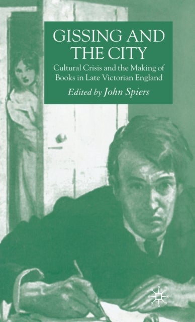 Gissing and the City - Cultural Crisis and the Making of Books in Late-Victorian England