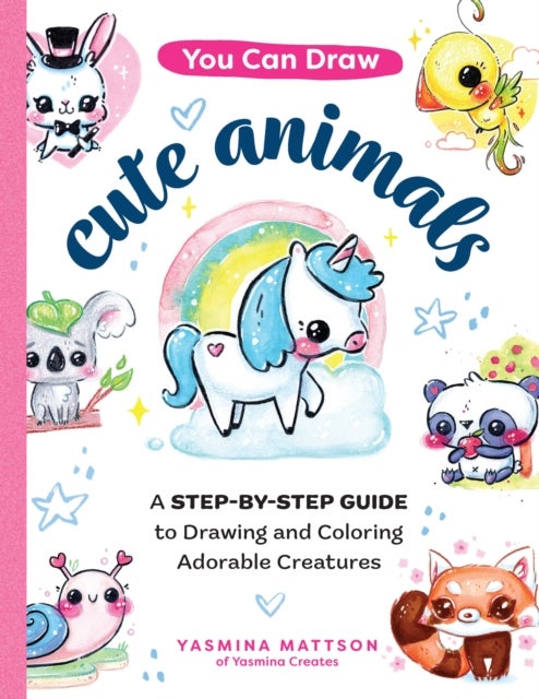 You Can Draw Cute Animals - A Step-by-Step Guide to Drawing and Coloring Adorable Creatures