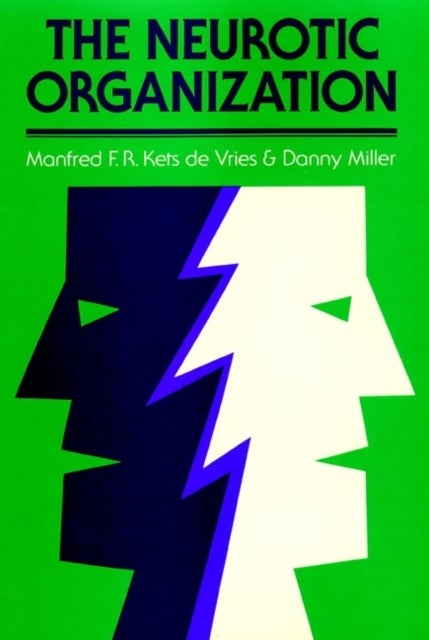 The Neurotic Organization - Diagnosing and Changing Counterproductive Styles of Management