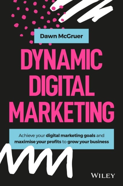 Dynamic Digital Marketing - Master the World of Online and Social Media Marketing to Grow Your Business