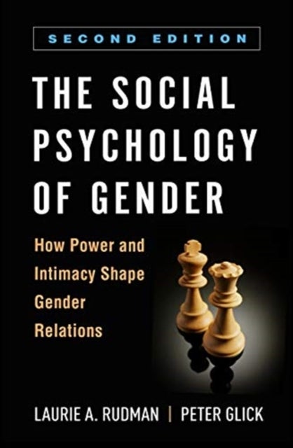 The Social Psychology of Gender, Second Edition - How Power and Intimacy Shape Gender Relations