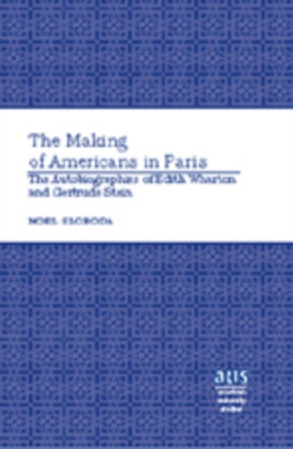 The Making of Americans in Paris - The Autobiographies of Edith Wharton and Gertrude Stein