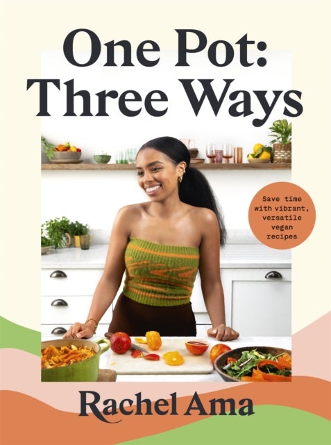 One Pot: Three Ways - Save time with vibrant, versatile vegan recipes