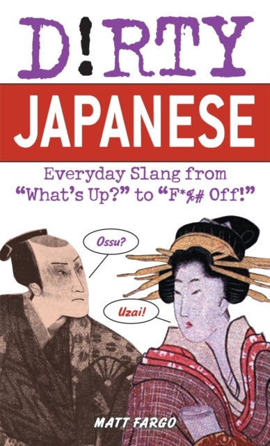 Dirty Japanese - Everyday Slang from 'What's Up? to 'F*%# Off
