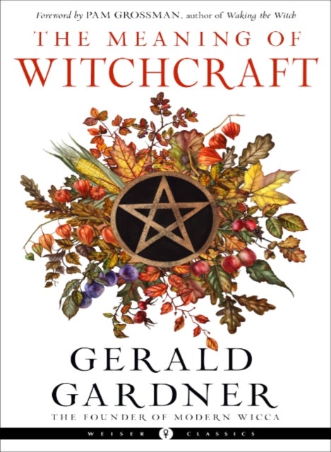 The Meaning of Witchcraft - Weiser Classics