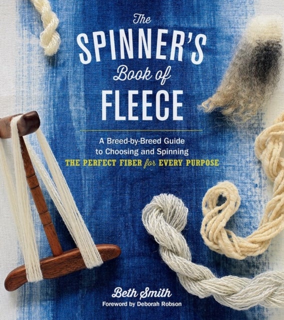 The Spinner's Book of Fleece - A Breed-by-Breed Guide to Choosing and Spinning the Perfect Fiber for Every Purpose