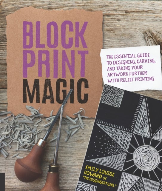 Block Print Magic - The Essential Guide to Designing, Carving, and Taking Your Artwork Further with Relief Printing