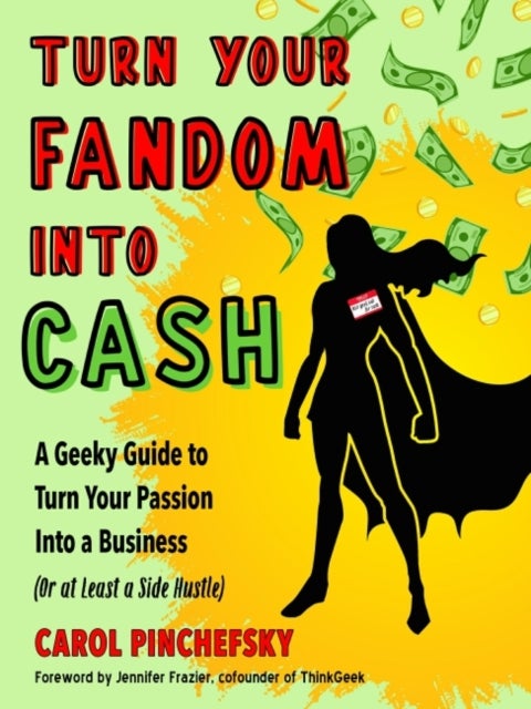 Turn Your Fandom Into Cash - A Geeky Guide to Turn Your Passion Into a Business (or at least a Side Hustle)