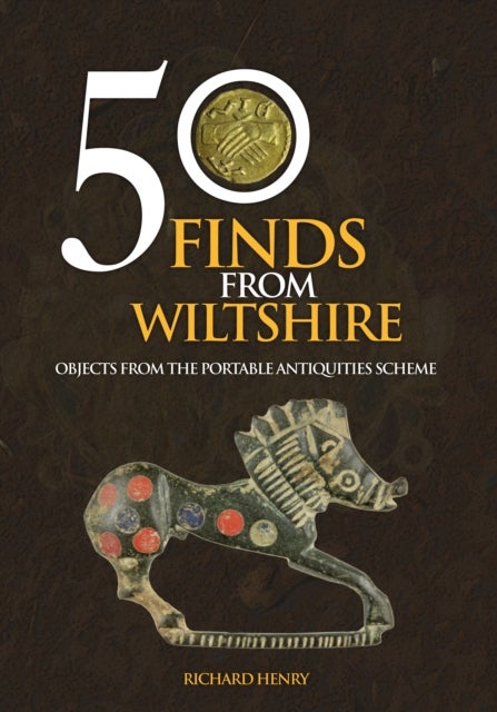 50 Finds From Wiltshire - Objects From the Portable Antiquities Scheme