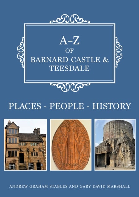 A-Z of Barnard Castle & Teesdale - Places-People-History