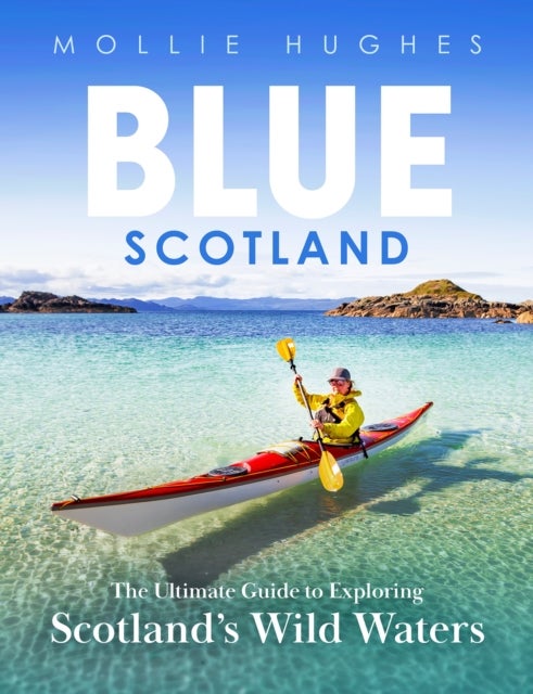 Blue Scotland - The Ultimate Guide to Exploring Scotland’s Wild Waters