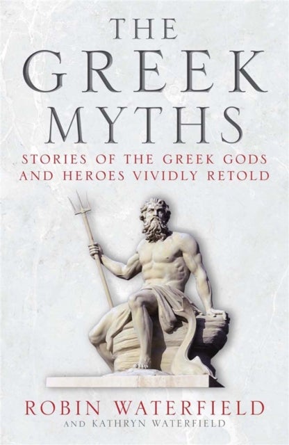 The Greek Myths - Stories of the Greek Gods and Heroes Vividly Retold