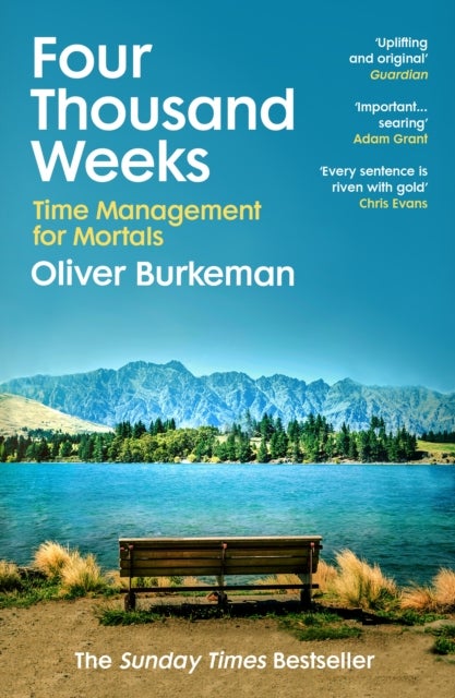 Four Thousand Weeks - Embrace your limits. Change your life. Make your four thousand weeks count.