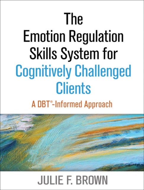 The Emotion Regulation Skills System for Cognitively Challenged Clients, First Edition - A DBT-Informed Approach