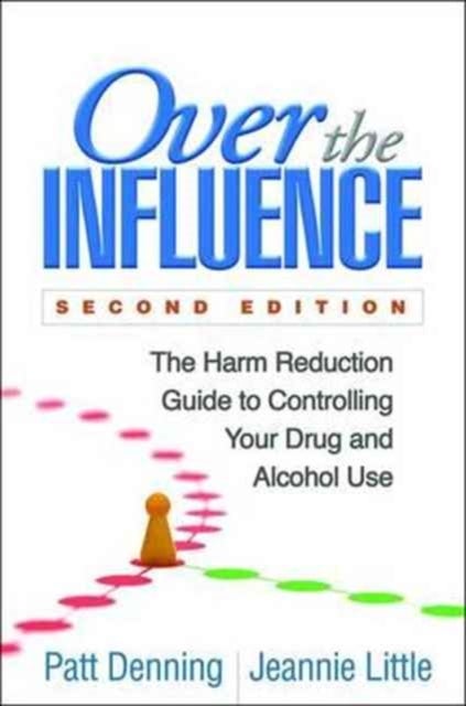 Over the Influence, Second Edition - The Harm Reduction Guide to Controlling Your Drug and Alcohol Use