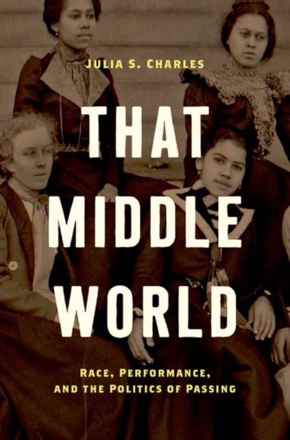 That Middle World - Race, Performance, and the Politics of Passing