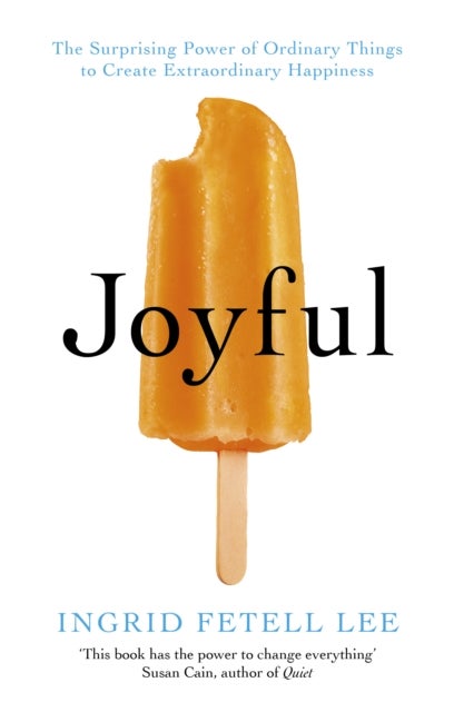 Joyful - The surprising power of ordinary things to create extraordinary happiness