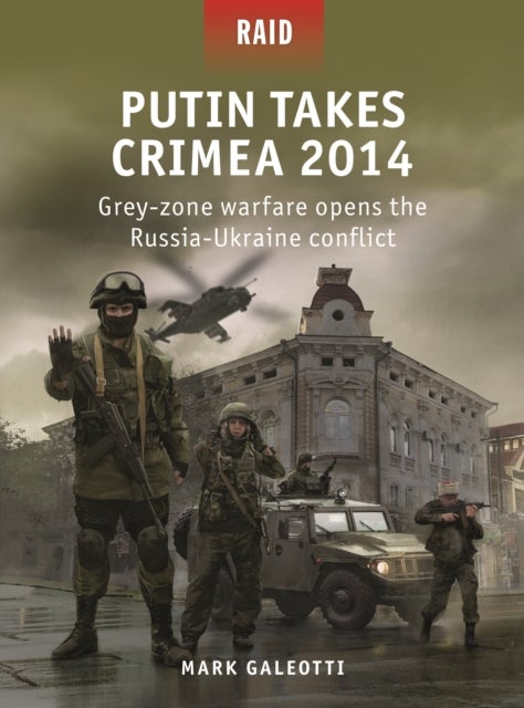 Putin Takes Crimea 2014 - Grey-zone warfare opens the Russia-Ukraine conflict