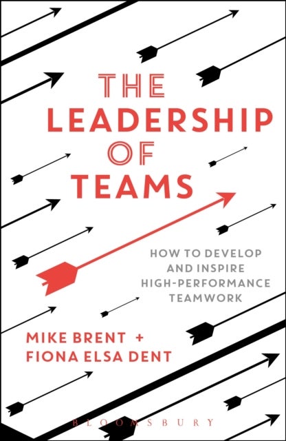 The Leadership of Teams - How to Develop and Inspire High-performance Teamwork