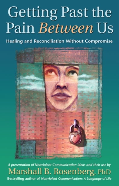 Getting Past the Pain Between Us - Healing and Reconciliation Without Compromise