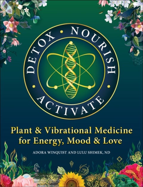 Detox - Nourish - Activate - Plant & Vibrational Medicine for Energy, Mood, and Love