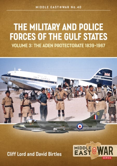 The Military and Police Forces of the Gulf States Volume 4 - The Aden Protectorate 1839-1967