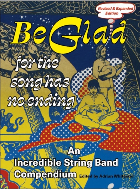 Be Glad for the Song Has No Ending, revised and expanded edition - An Incredible String Band Compendium
