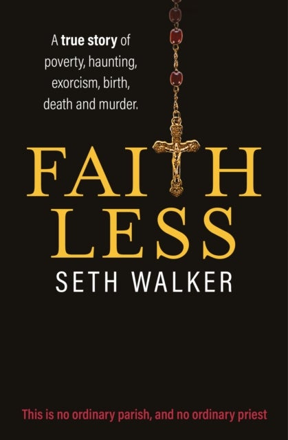 Faithless - A memoir of life in a northern town: A True Story of Poverty, Haunting, Exorcism, Birth, Death and Murder